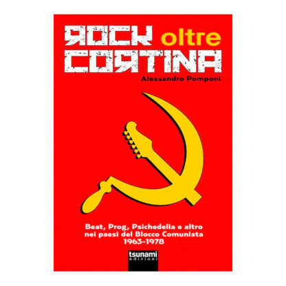 Rock Oltre Cortina - Beat, Prog, Psichedelia e altro nei paesi del Blocco Comunista 1963-1978