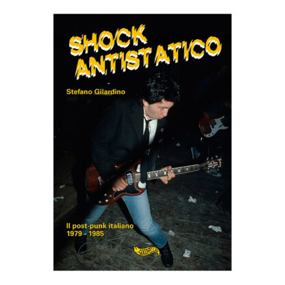 Shock Antistatico. Il Post-Punk Italiano 1979-1985